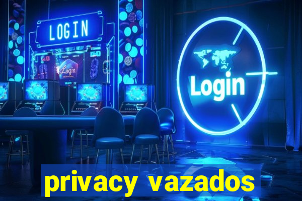 privacy vazados